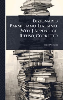 bokomslag Dizionario Parmigiano-Italiano. [With] Appendice. Rifuso, Corretto
