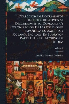 Archivo General De Indias - ColecciÃ3n De Documentos InÃ(c)ditos Relativos Al Descubrimiento, Conquista Y ColonizaciÃ3n De Las Posesiones Españolas En AmÃ(c)rica Y OceanÃ-a, Sacados, En Su Mayor Parte Del Real Archivo De Indias, Häftad