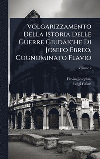 bokomslag Volgarizzamento Della Istoria Delle Guerre Giudaiche Di Josefo Ebreo, Cognominato Flavio