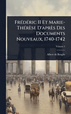 Albert De Broglie, Albert de Broglie - FrÃ(c)dÃ(c)ric II Et Marie-ThÃ(c)rèse D'après Des Documents Nouveaux, 1740-1742, Inbunden