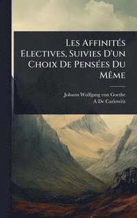 bokomslag Les AffinitÃ(c)s Electives, Suivies D'un Choix De PensÃ(c)es Du MÃame