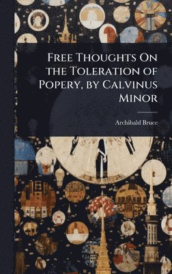 Archibald Bruce - Free Thoughts On the Toleration of Popery, by Calvinus Minor, Inbunden