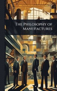 bokomslag Philosophy of Manufactures