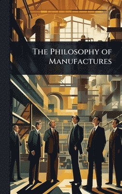 bokomslag Philosophy of Manufactures