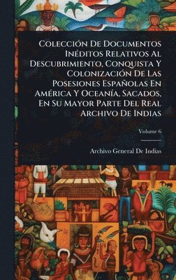 Archivo General De Indias - ColecciÃ3n De Documentos InÃ(c)ditos Relativos Al Descubrimiento, Conquista Y ColonizaciÃ3n De Las Posesiones Españolas En AmÃ(c)rica Y OceanÃ-a, Sacados, En Su Mayor Parte Del Real Archivo De Indias, Inbunden