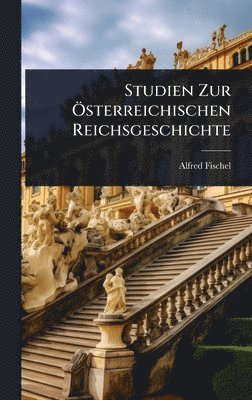 Studien Zur Ã-sterreichischen Reichsgeschichte