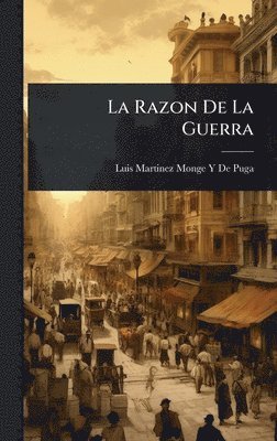 Luis Martinez Monge y De Puga, Luis Martinez Monge y. De Puga, Luis Martinez Monge Y De Puga, Luis Martinez Monge y de Puga - Razon De La Guerra, Inbunden
