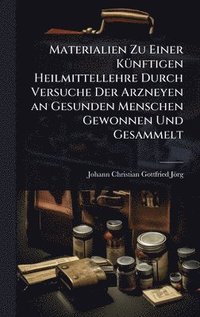 bokomslag Materialien Zu Einer KÃ1/4nftigen Heilmittellehre Durch Versuche Der Arzneyen an Gesunden Menschen Gewonnen Und Gesammelt