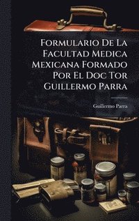 bokomslag Formulario De La Facultad Medica Mexicana Formado Por El Doc Tor Guillermo Parra