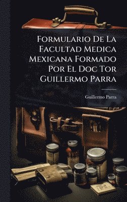 bokomslag Formulario De La Facultad Medica Mexicana Formado Por El Doc Tor Guillermo Parra