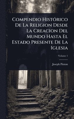 bokomslag Compendio HistÃ3rico De La Religion Desde La Creacion Del Mundo Hasta El Estado Presente De La Iglesia