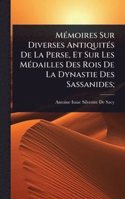 Antoine-Isaac Silvestre de Sacy - MÃ(c)moires Sur Diverses AntiquitÃ(c)s De La Perse, Et Sur Les MÃ(c)dailles Des Rois De La Dynastie Des Sassanides;, Inbunden
