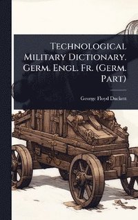 bokomslag Technological Military Dictionary. Germ. Engl. Fr. (Germ. Part)