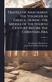 bokomslag Travels of Anacharsis the Younger in Greece, During the Middle of the Fourth Century Before the Christian Ã?ra