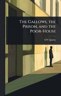bokomslag Gallows, the Prison, and the Poor-House