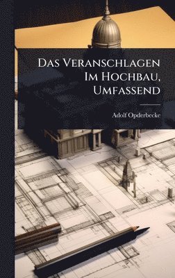 Adolf Opderbecke - Veranschlagen Im Hochbau, Umfassend, Inbunden