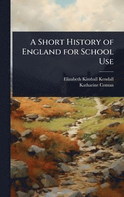 Elizabeth Kimball Kendall, Katharine Coman - Short History of England for School Use, Inbunden