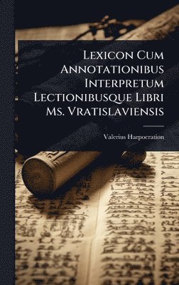 Valerius Harpocration - Lexicon Cum Annotationibus Interpretum Lectionibusque Libri Ms. Vratislaviensis, Inbunden