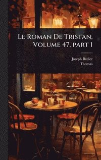 bokomslag Le Roman De Tristan, Volume 47, part 1