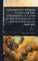 bokomslag MÃ(c)moires Pour Servir Ã? L'histoire Des Ã?vÃ(c)nements De La Fin Du Dix-Huitième Siècle Depuis 1760 Jusqu'en 1806-1810