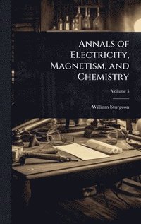 bokomslag Annals of Electricity, Magnetism, and Chemistry