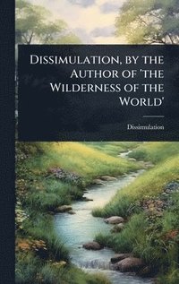 bokomslag Dissimulation, by the Author of 'the Wilderness of the World'