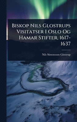 Nils Simonssã N Glostrup, Nils Simonssã N. Glostrup, Nils SimonssÃ¸n Glostrup - Biskop Nils Glostrups Visitatser I Oslo Og Hamar Stifter, 1617-1637, Inbunden