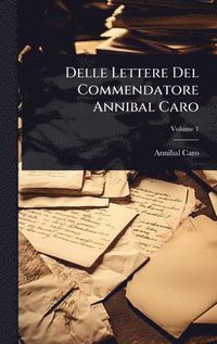 bokomslag Delle Lettere Del Commendatore Annibal Caro