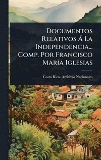 bokomslag Documentos Relativos Ã La Independencia... Comp. Por Francisco MarÃ-a Iglesias