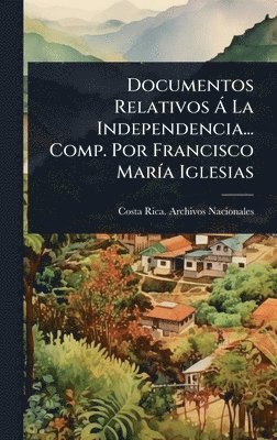 bokomslag Documentos Relativos Ã La Independencia... Comp. Por Francisco MarÃ-a Iglesias