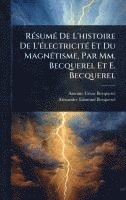 bokomslag RÃ(c)sumÃ(c) De L'histoire De L'Ã(c)lectricitÃ(c) Et Du MagnÃ(c)tisme, Par Mm. Becquerel Et E. Becquerel