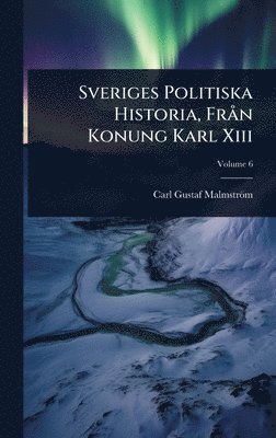 Carl Gustaf Malmström, Carl Gustaf MalmstrÃ¶m - Sveriges Politiska Historia, FrÃ n Konung Karl Xiii, Inbunden