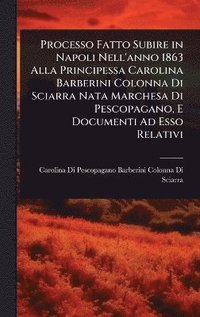 bokomslag Processo Fatto Subire in Napoli Nell'anno 1863 Alla Principessa Carolina Barberini Colonna Di Sciarra Nata Marchesa Di Pescopagano, E Documenti Ad Esso Relativi