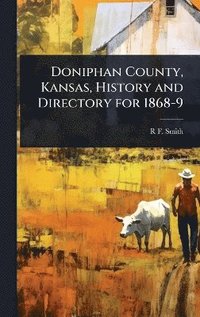 bokomslag Doniphan County, Kansas, History and Directory for 1868-9