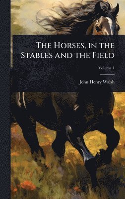 John Henry Walsh - Horses, in the Stables and the Field, Inbunden