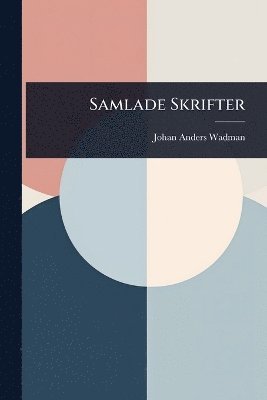Johan Anders Wadman - Samlade Skrifter, Häftad