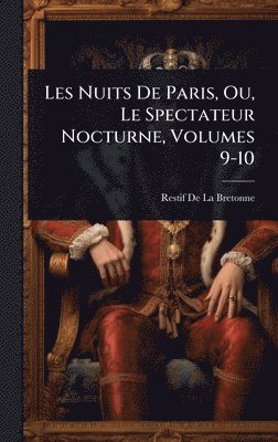 Restif de la Bretonne, Restif De La Bretonne - Les Nuits De Paris, Ou, Le Spectateur Nocturne, Volumes 9-10, Inbunden