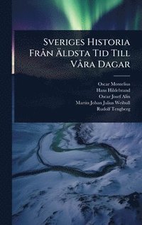bokomslag Sveriges Historia FrÃ¥n Ã¿ldsta Tid Till VÃ¥ra Dagar