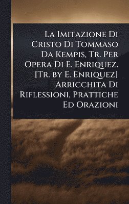bokomslag Imitazione Di Cristo Di Tommaso Da Kempis, Tr. Per Opera Di E. Enriquez. [Tr. by E. Enriquez] Arricchita Di Riflessioni, Prattiche Ed Orazioni