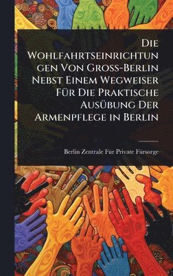 bokomslag Wohlfahrtseinrichtungen Von Gross-Berlin Nebst Einem Wegweiser FÃ1/4r Die Praktische AusÃ1/4bung Der Armenpflege in Berlin