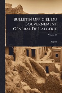 bokomslag Bulletin Officiel Du Gouvernement GÃ(c)nÃ(c)ral De L'algÃ(c)rie
