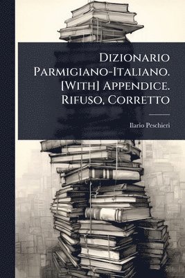 bokomslag Dizionario Parmigiano-Italiano. [With] Appendice. Rifuso, Corretto