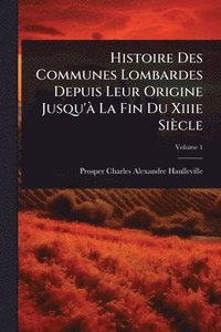bokomslag Histoire Des Communes Lombardes Depuis Leur Origine Jusqu'Ã La Fin Du Xiiie Siècle