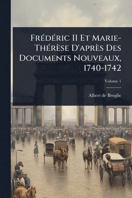 Albert De Broglie, Albert de Broglie - FrÃ(c)dÃ(c)ric II Et Marie-ThÃ(c)rèse D'après Des Documents Nouveaux, 1740-1742, Häftad