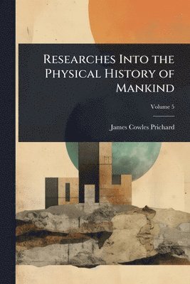 Researches Into the Physical History of Mankind