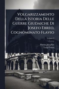 bokomslag Volgarizzamento Della Istoria Delle Guerre Giudaiche Di Josefo Ebreo, Cognominato Flavio