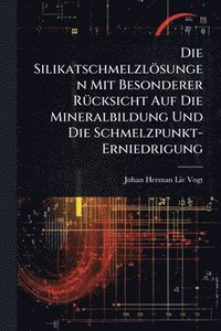 bokomslag Die Silikatschmelzlösungen Mit Besonderer RÃ1/4cksicht Auf Die Mineralbildung Und Die Schmelzpunkt-Erniedrigung