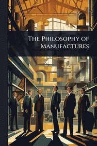 bokomslag Philosophy of Manufactures