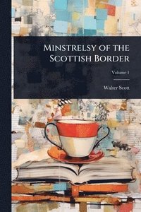 bokomslag Minstrelsy of the Scottish Border