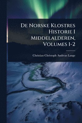 Christian Christoph Andreas Lange - De Norske Klostres Historie I Middelalderen, Volumes 1-2, Häftad